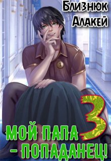 Мой папа - попаданец! Книга 3