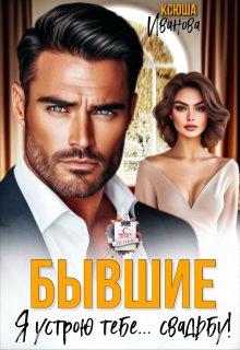 Бывшие. Я устрою тебе... свадьбу!